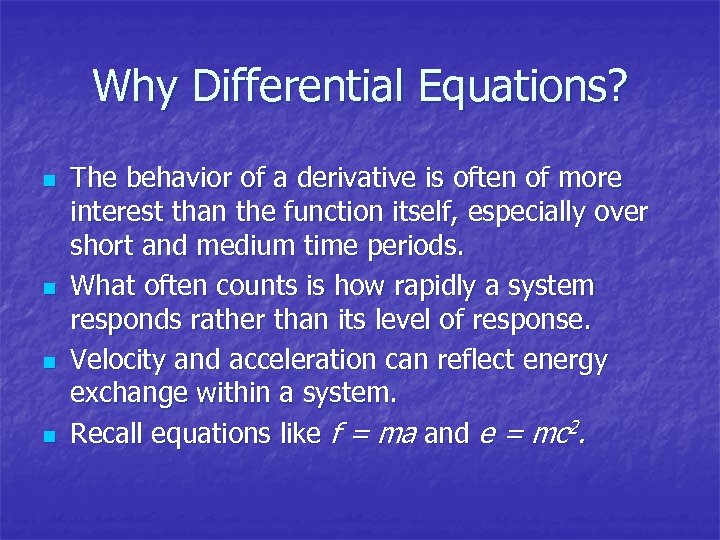 Why Differential Equations? n n The behavior of a derivative is often of more