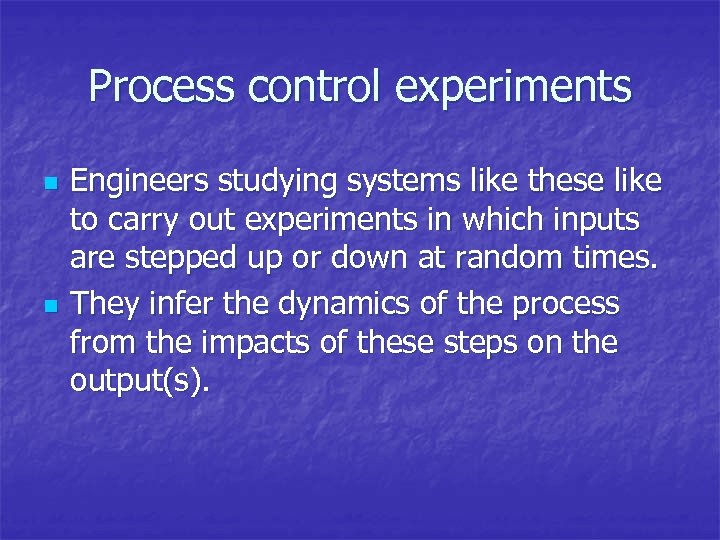 Process control experiments n n Engineers studying systems like these like to carry out