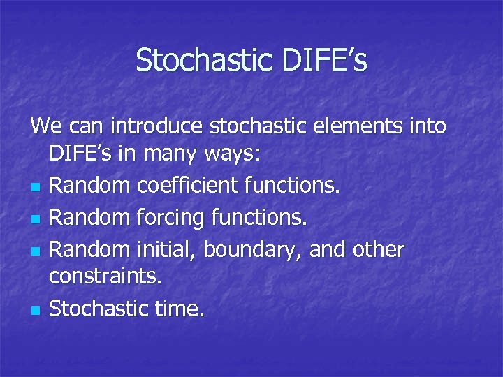 Stochastic DIFE’s We can introduce stochastic elements into DIFE’s in many ways: n Random