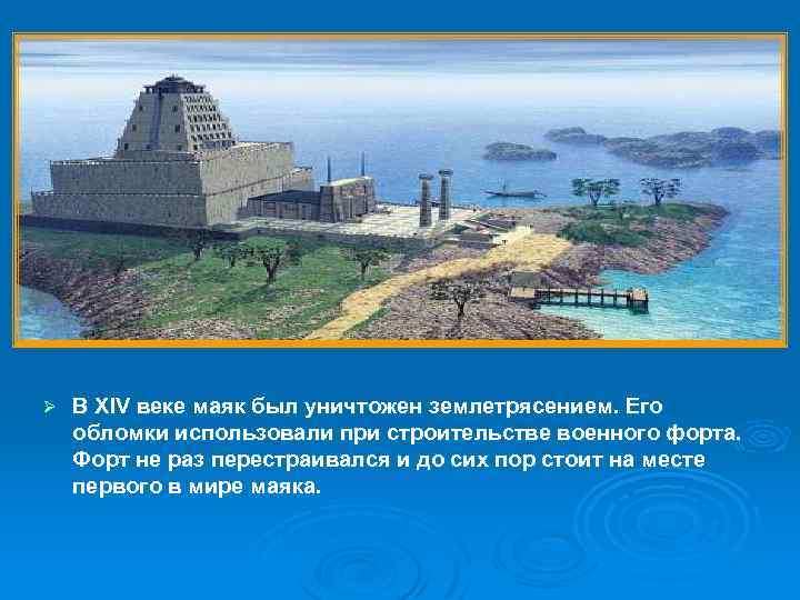 Ø В XIV веке маяк был уничтожен землетрясением. Его обломки использовали при строительстве военного