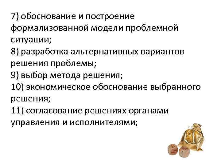 7) обоснование и построение формализованной модели проблемной ситуации; 8) разработка альтернативных вариантов решения проблемы;