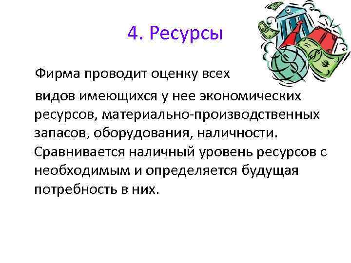 4. Ресурсы Фирма проводит оценку всех видов имеющихся у нее экономических ресурсов, материально производственных