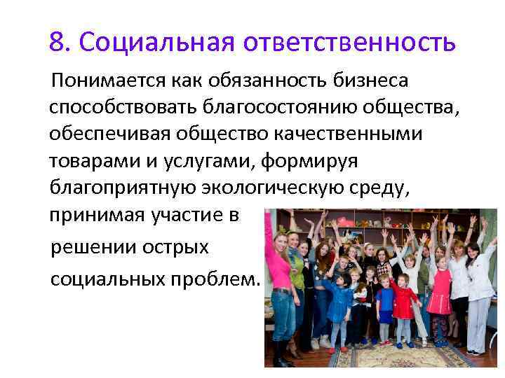 8. Социальная ответственность Понимается как обязанность бизнеса способствовать благосостоянию общества, обеспечивая общество качественными товарами