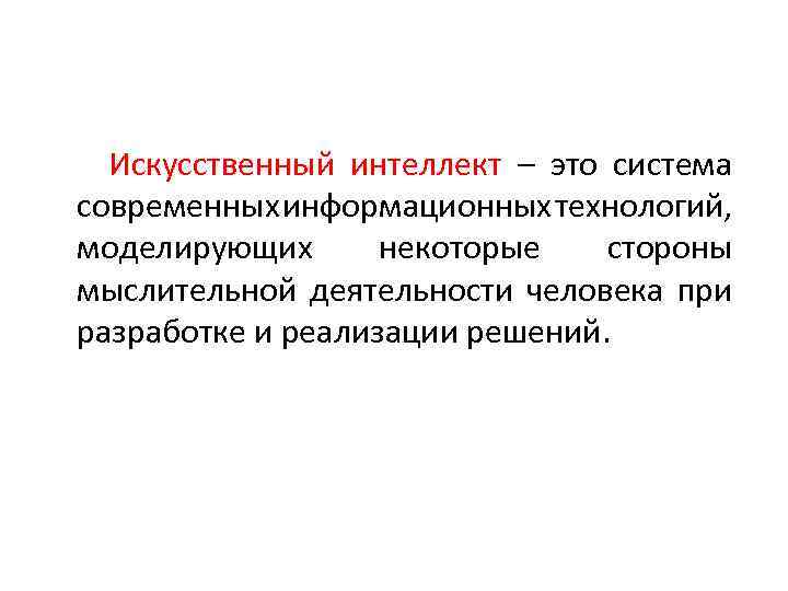 Искусственный интеллект – это система современных информационных технологий, моделирующих некоторые стороны мыслительной деятельности человека