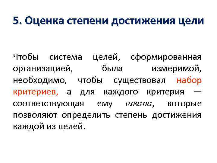 5. Оценка степени достижения цели Чтобы система целей, сформированная организацией, была измеримой, необходимо, чтобы