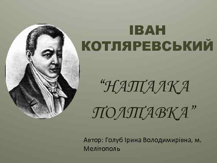 ІВАН КОТЛЯРЕВСЬКИЙ “НАТАЛКА ПОЛТАВКА” Автор: Голуб Ірина Володимирівна, м. Мелітополь 