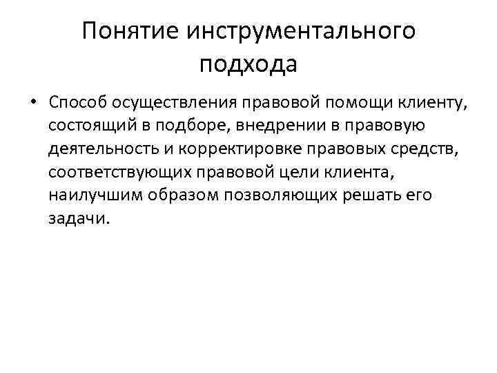 Понятие инструментального подхода • Способ осуществления правовой помощи клиенту, состоящий в подборе, внедрении в