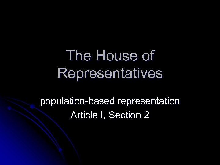 The House of Representatives population-based representation Article I, Section 2 