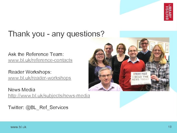 Thank you - any questions? Ask the Reference Team: www. bl. uk/reference-contacts Reader Workshops: