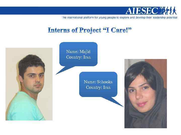 Name: Majid Country: Iran Name: Schooka Country: Iran 