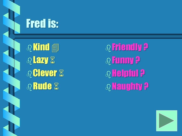 Fred is: b Kind b Friendly ? b Lazy b Funny ? b Clever