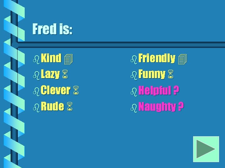 Fred is: b Kind b Friendly b Lazy b Funny b Clever b Helpful