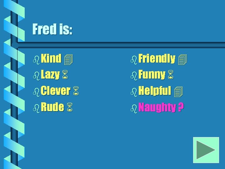 Fred is: b Kind b Friendly b Lazy b Funny b Clever b Helpful