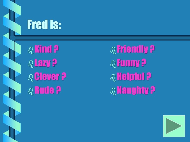 Fred is: b Kind ? b Friendly ? b Lazy ? b Funny ?