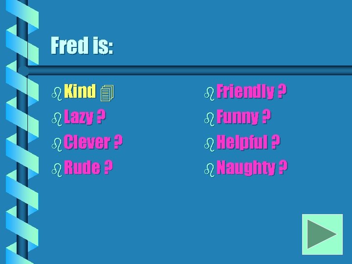 Fred is: b Kind b Friendly ? b Lazy ? b Funny ? b