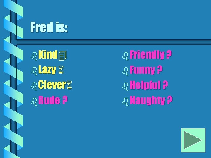 Fred is: b Kind b Friendly ? b Lazy b Funny ? b Clever