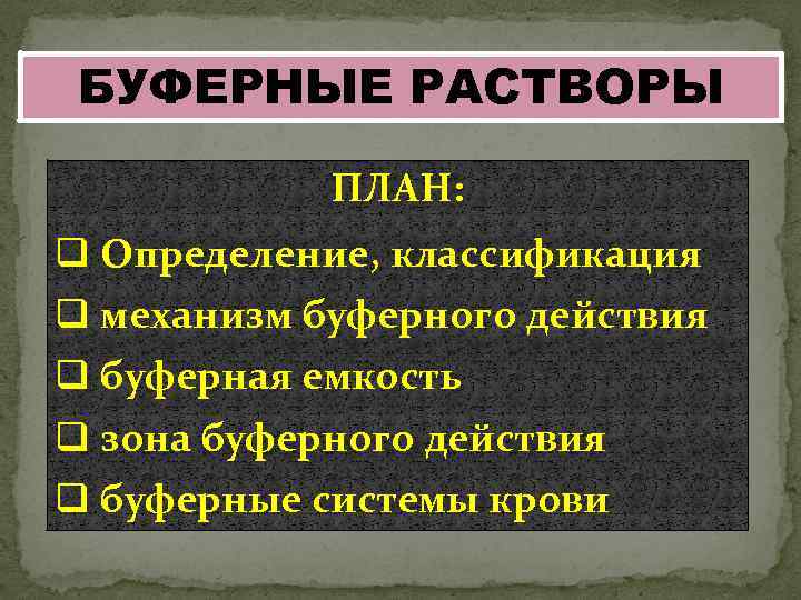 БУФЕРНЫЕ РАСТВОРЫ ПЛАН: q Определение, классификация q механизм буферного действия q буферная емкость q