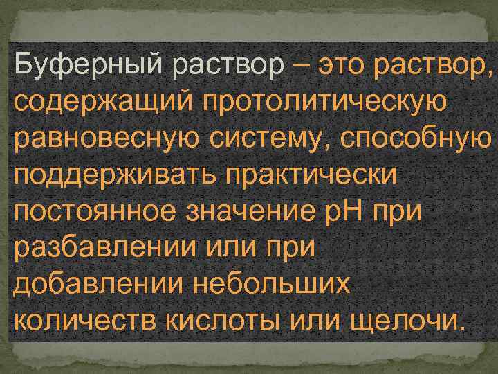Буферный раствор – это раствор, содержащий протолитическую равновесную систему, способную поддерживать практически постоянное значение