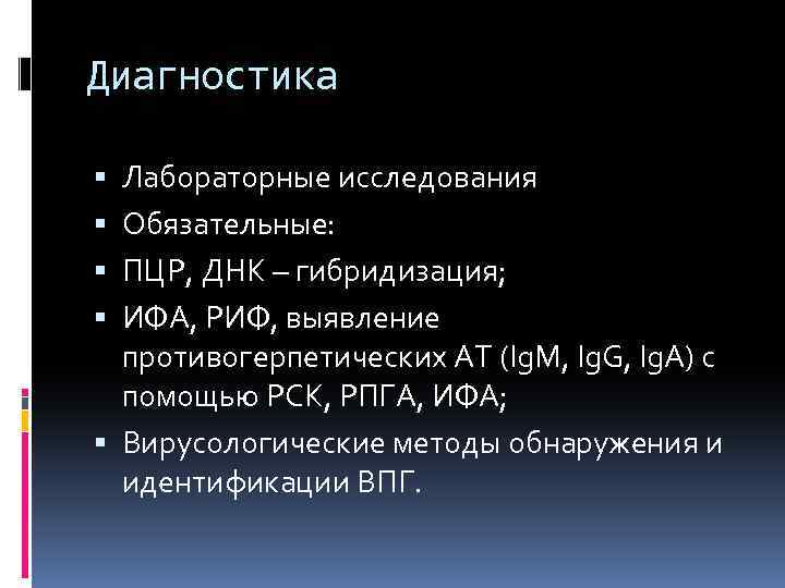 Диагностика Лабораторные исследования Обязательные: ПЦР, ДНК – гибридизация; ИФА, РИФ, выявление противогерпетических АТ (Ig.