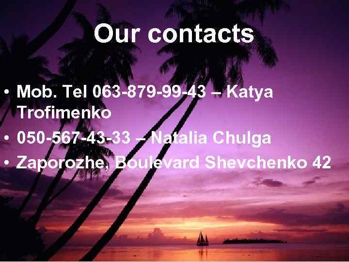 Our contacts • Mob. Tel 063 -879 -99 -43 – Katya Trofimenko • 050