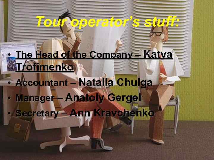 Tour operator’s stuff: • The Head of the Company – Katya Trofimenko • Accountant