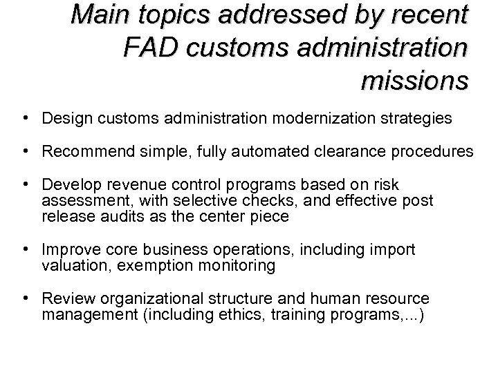 Main topics addressed by recent FAD customs administration missions • Design customs administration modernization