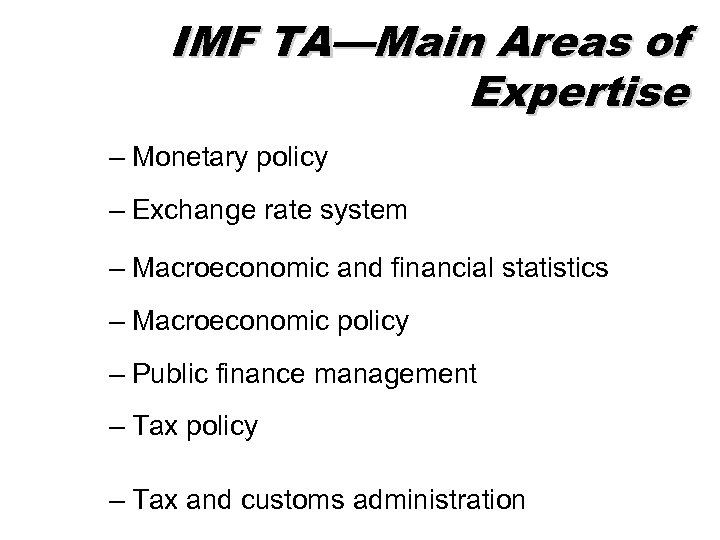 IMF TA—Main Areas of Expertise – Monetary policy – Exchange rate system – Macroeconomic
