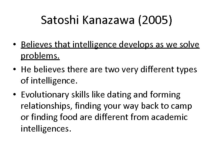 Satoshi Kanazawa (2005) • Believes that intelligence develops as we solve problems. • He