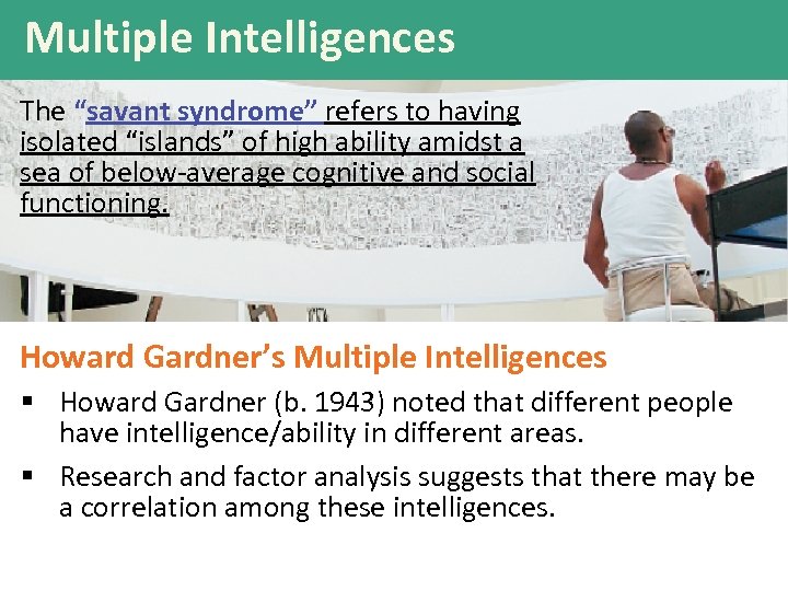 Multiple Intelligences The “savant syndrome” refers to having isolated “islands” of high ability amidst