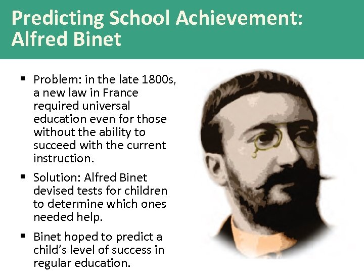 Predicting School Achievement: Alfred Binet § Problem: in the late 1800 s, a new