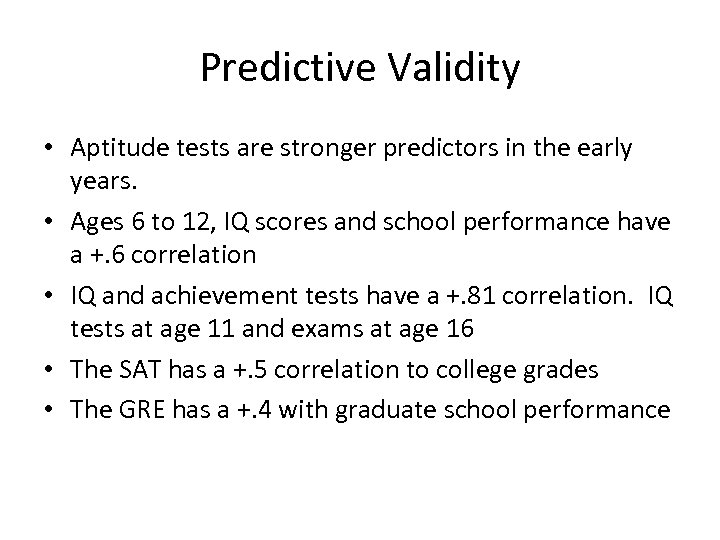 Predictive Validity • Aptitude tests are stronger predictors in the early years. • Ages