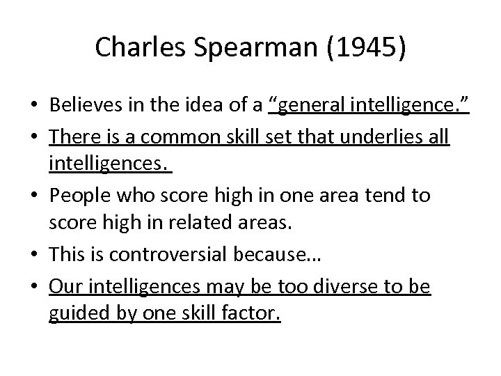 Charles Spearman (1945) • Believes in the idea of a “general intelligence. ” •