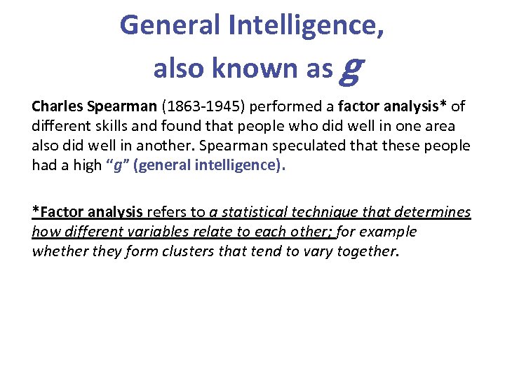 General Intelligence, also known as g Charles Spearman (1863 -1945) performed a factor analysis*