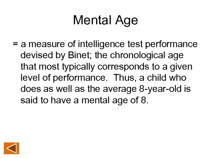 Mental Age = a measure of intelligence test performance devised by Binet; the chronological