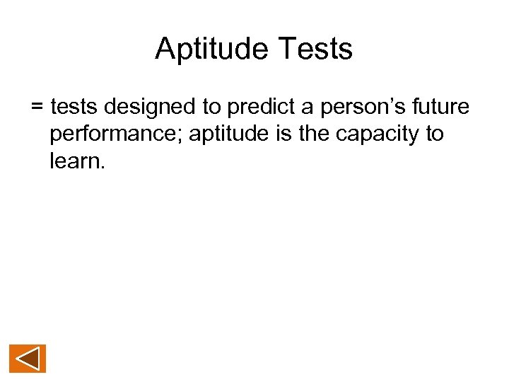 Aptitude Tests = tests designed to predict a person’s future performance; aptitude is the