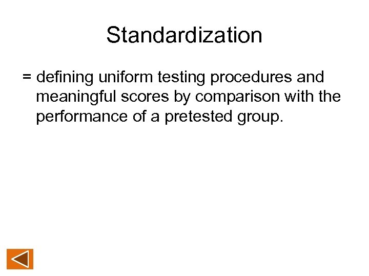 Standardization = defining uniform testing procedures and meaningful scores by comparison with the performance