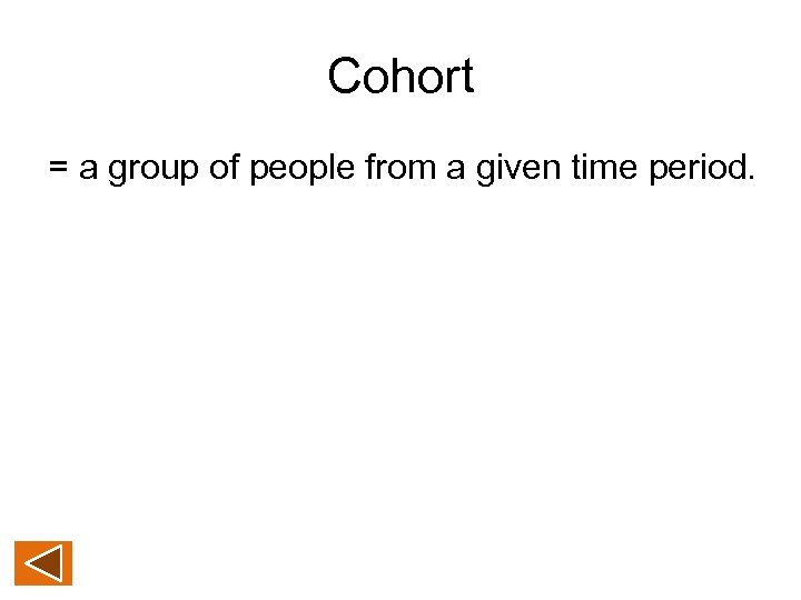 Cohort = a group of people from a given time period. 