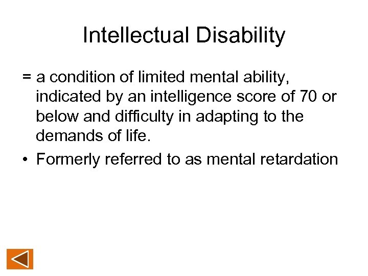 Intellectual Disability = a condition of limited mental ability, indicated by an intelligence score