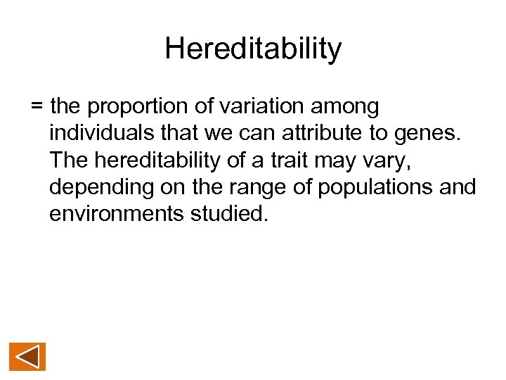 Hereditability = the proportion of variation among individuals that we can attribute to genes.