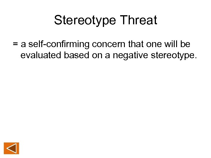 Stereotype Threat = a self-confirming concern that one will be evaluated based on a