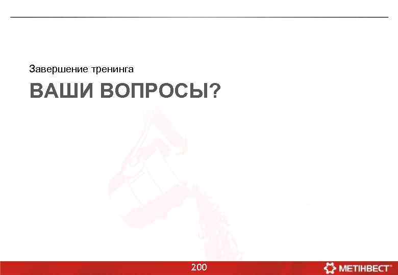 Завершение тренинга ВАШИ ВОПРОСЫ? 200 