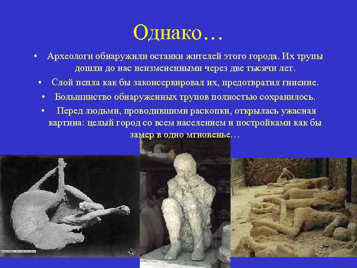 Однако… • Археологи обнаружили останки жителей этого города. Их трупы дошли до нас неизмененными