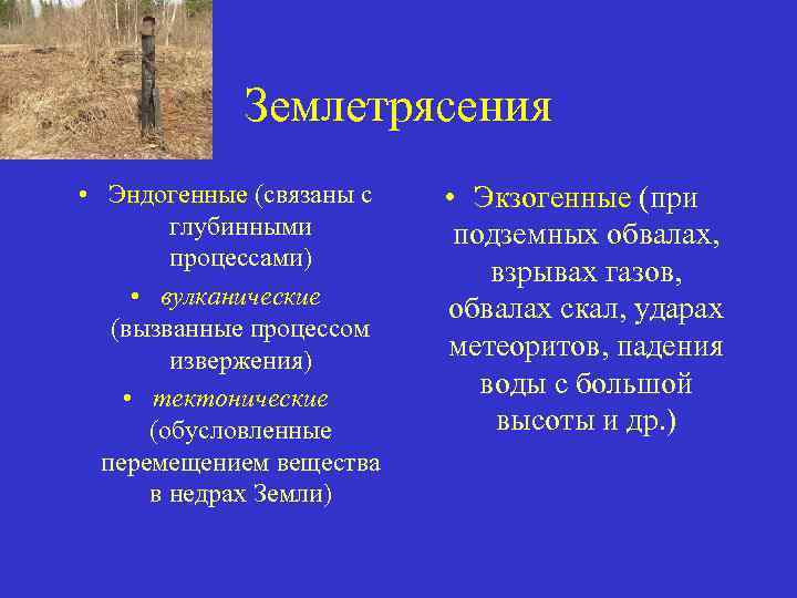 Землетрясения • Эндогенные (связаны с глубинными процессами) • вулканические (вызванные процессом извержения) • тектонические