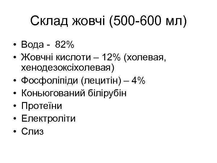 Склад жовчі (500 -600 мл) • Вода - 82% • Жовчні кислоти – 12%