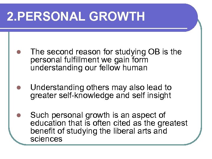 2. PERSONAL GROWTH l The second reason for studying OB is the personal fulfillment