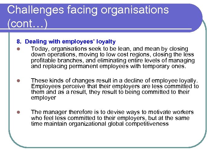 Challenges facing organisations (cont…) 8. Dealing with employees’ loyalty l Today, organisations seek to