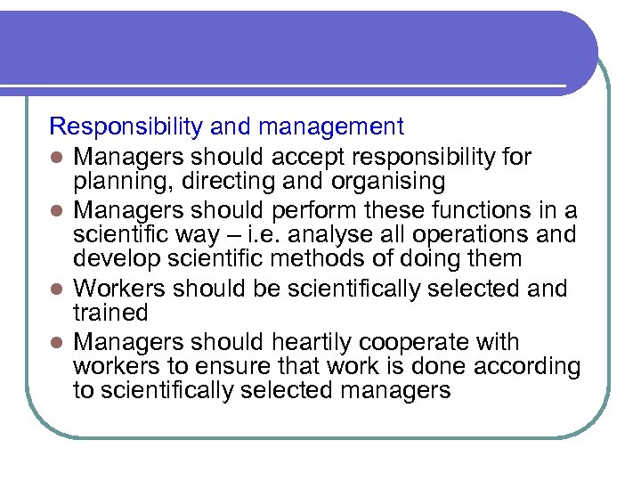 Responsibility and management l Managers should accept responsibility for planning, directing and organising l