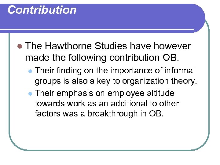 Contribution l The Hawthorne Studies have however made the following contribution OB. Their finding