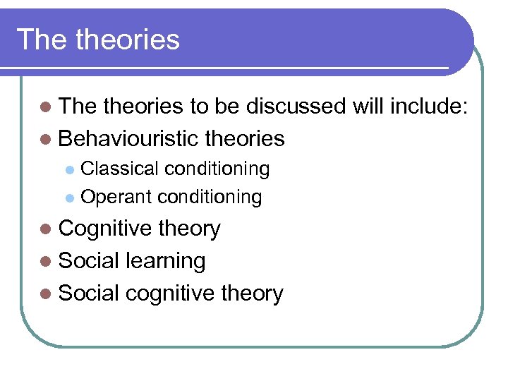 The theories l The theories to be discussed will include: l Behaviouristic theories Classical