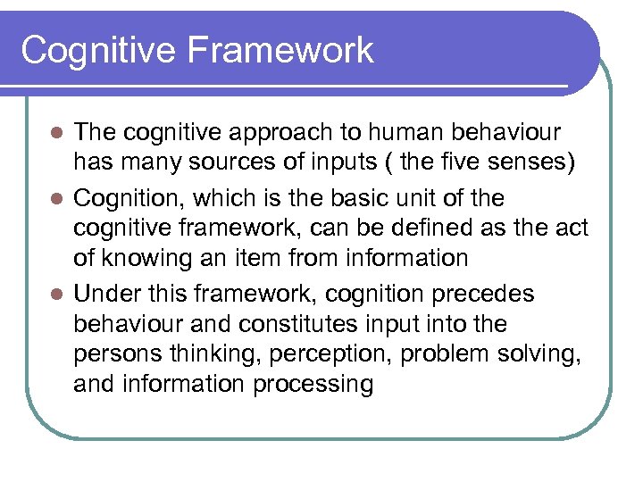 Cognitive Framework The cognitive approach to human behaviour has many sources of inputs (